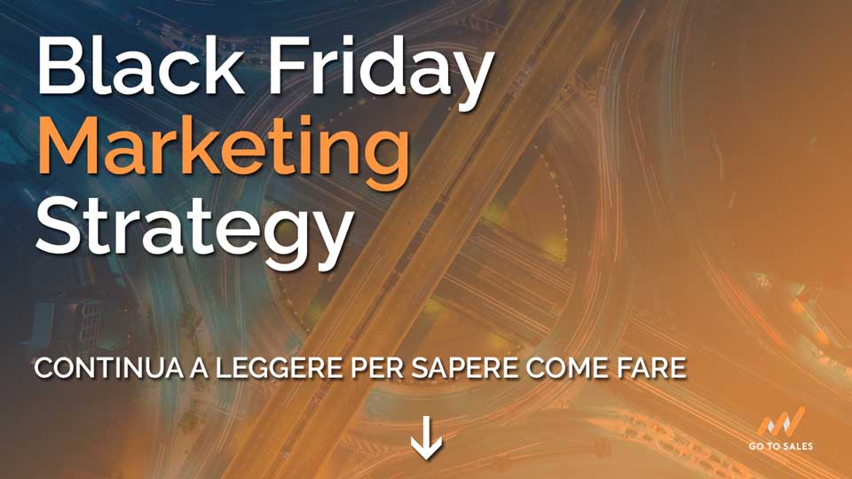 Black-Friday-Marketing-Strategy-continua-a-leggere-Go-To-Sales-Strategia-Commerciale-Integrata